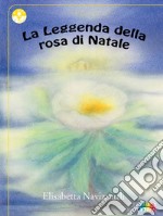 La leggenda della rosa di Natale. Ediz. illustrata libro