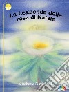 La leggenda della rosa di Natale. Ediz. illustrata libro di Navizzardi Elisabetta