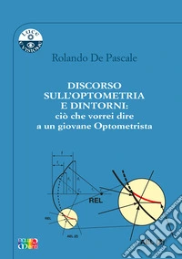 Discorso sull'optometria e dintorni: ciò che vorrei dire a un giovane optometrista. Ediz. per la scuola libro