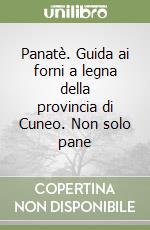 Panatè. Guida ai forni a legna della provincia di Cuneo. Non solo pane libro