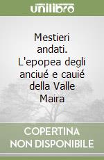 Mestieri andati. L'epopea degli anciué e cauié della Valle Maira libro