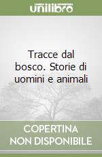 Tracce dal bosco. Storie di uomini e animali