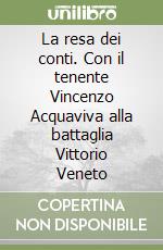 La resa dei conti. Con il tenente Vincenzo Acquaviva alla battaglia Vittorio Veneto