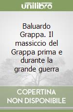 Baluardo Grappa. Il massiccio del Grappa prima e durante la grande guerra libro