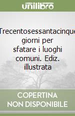 Trecentosessantacinque giorni per sfatare i luoghi comuni. Ediz. illustrata libro