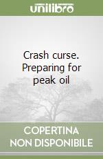 Crash curse. Preparing for peak oil libro