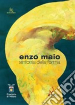 Enzo Maio. Sinfonia della forma. Catalogo della mostra (Milano, 15 gennaio-8 febbraio 2009). Ediz. illustrata libro