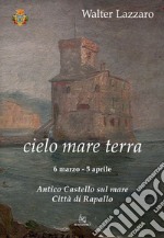 Walter Lazzaro. Cielo mare terra. Ediz. illustrata libro