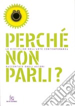 Perché non parli? Le discipline dell'arte contemporanea raccontate dagli autori libro