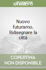 Nuovo futurismo. Ridisegnare la città libro