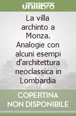 La villa archinto a Monza. Analogie con alcuni esempi d'architettura neoclassica in Lombardia libro