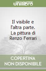Il visibile e l'altra parte. La pittura di Renzo Ferrari