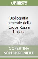 Bibliografia generale della Croce Rossa Italiana libro