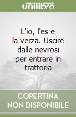 L'io, l'es e la verza. Uscire dalle nevrosi per entrare in trattoria libro