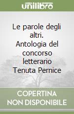 Le parole degli altri. Antologia del concorso letterario Tenuta Pernice libro