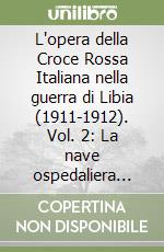 L'opera della Croce Rossa Italiana nella guerra di Libia (1911-1912). Vol. 2: La nave ospedaliera Memfi libro