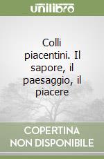 Colli piacentini. Il sapore, il paesaggio, il piacere libro