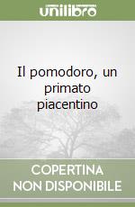 Il pomodoro, un primato piacentino libro