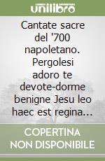 Cantate sacre del '700 napoletano. Pergolesi adoro te devote-dorme benigne Jesu leo haec est regina virginum libro