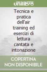 Tecnica e pratica dell'air training ed esercizi di lettura cantata e intonazione libro