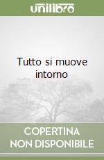 Tutto si muove intorno libro