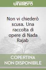 Non vi chiederò scusa. Una raccolta di opere di Nada Rajab
