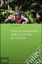 Guida alla preparazione atletica in palestra per il ciclista libro