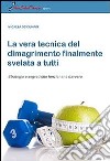 La vera tecnica del dimagrimento finalmente svelata a tutti. Strategie e segreti che funzionano davvero libro