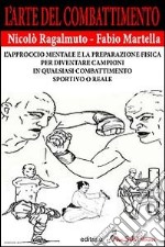 L'arte del combattimento. L'approccio mentale e la preparazione fisica per diventare campioni in qualsiasi combattimento sportivo o reale libro