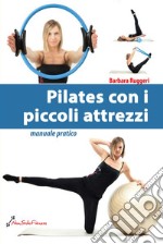 Pilates con i piccoli attrezzi. Manuale pratico libro