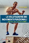 La valutazione dei movimenti funzionali. I movimenti, i test, le evidenze scientifiche libro di Sannicandro Italo
