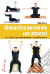 Ginnastica posturale con attrezzi. Più di 100 esercizi per migliorare la postura e l'equilibrio corporeo libro