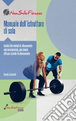 Manuale dell'istruttore di sala. Analisi dei metodi di allenamento con sovraccarico, per creare efficaci schede di allenamento