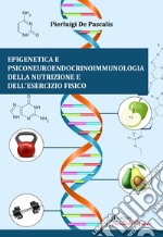 Epigenetica e Psiconeuroendocrinoimmunologia della nutrizione e dell'esercizio fisico libro