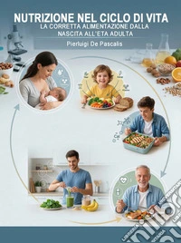 Nutrizione nel ciclo di vita. La corretta alimentazione dalla nascita all'età adulta libro