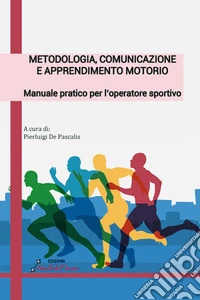Metodologia, comunicazione e apprendimento motorio. Manuale pratico per l'operatore sportivo libro