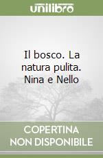 Il bosco. La natura pulita. Nina e Nello libro