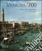 Venezia '700. Arte e società nell'ultimo secolo della Serenissima. Ediz. illustrata libro