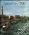 Venezia '700. Arte e società nell'ultimo secolo della Serenissima. Ediz. illustrata libro
