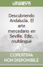 Descubriendo Andalucìa. El arte mercedario en Sevilla. Ediz. multilingue