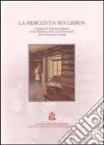 La Merced en sus libros. Catálogo de impresos antiguos de la biblioteca de la Curia provincial de la Merced de Castilla