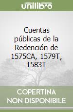 Cuentas públicas de la Redención de 1575CA, 1579T, 1583T