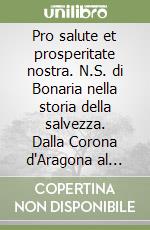 Pro salute et prosperitate nostra. N.S. di Bonaria nella storia della salvezza. Dalla Corona d'Aragona al Regno d'Italia (1325-1931)