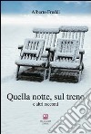 Quella notte, sul treno e altri racconti libro di Freddi Alberto