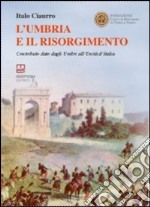 L'Umbria e il Risorgimento. Contributo dato dagli umbri all'unità d'Italia libro