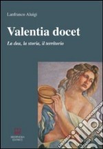 Valentia docet. La dea, la storia, il territorio libro