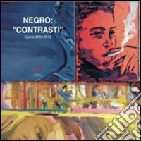Negro. «Contrasti». Opere 2003-2013. Ediz. illustrata libro