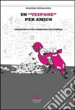 Un vespone per amico. Cronache di una campagna elettorale