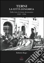 Terni. La città dinamica. Dalla lotta di classe al consenso 1919-1936 libro