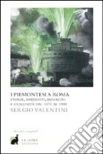 I piemontesi a Roma. Storie, aneddoti, immagini e curiosità dal 1870 al 1900 libro